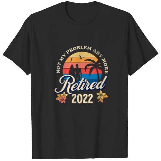 Discover Retired 2022 Not My Problem Anymore Funny Retro Re T-shirt