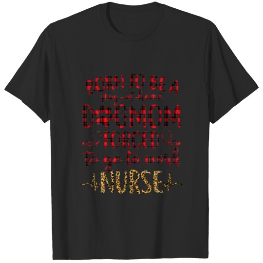 Discover Born To Be A Dog Mom Forced To Go To Work Nurse Fu T-shirt