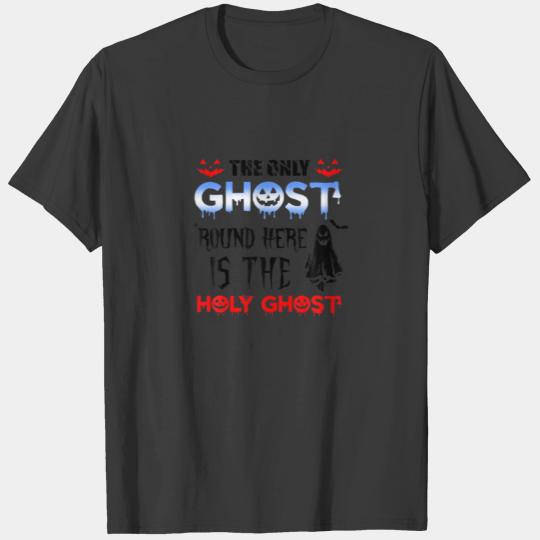 The Only Ghost Round Here Is The Holy Ghost T-shirt