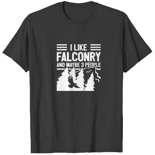 Falconry - I Like Falconry And Maybe 3 People - Fa T-shirt