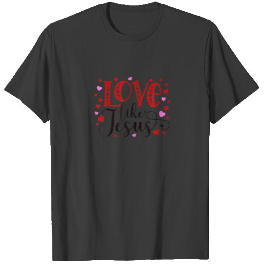 Love Like Jesus Valentines Day Hearts T-shirt