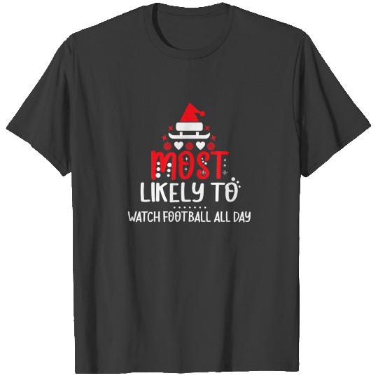 Most Likely To Christmas Watch Football All Day Fa T-shirt