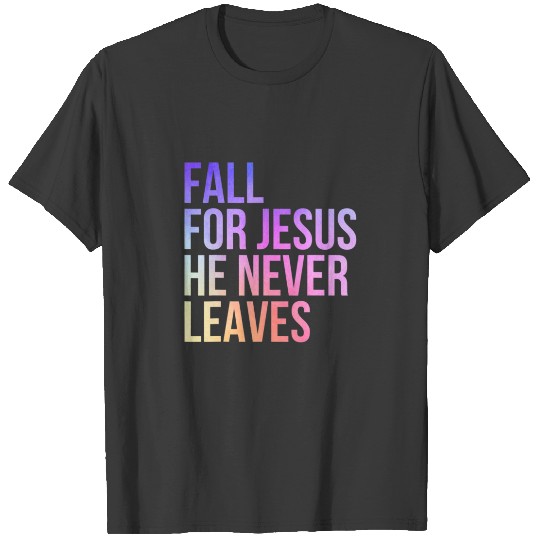 Fall For Jesus He Never Leaves Jesus Lover Christi T-shirt
