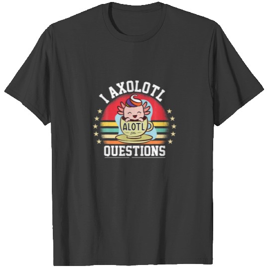 I Axolotl Questions Lovely Cute Axolotl T-shirt