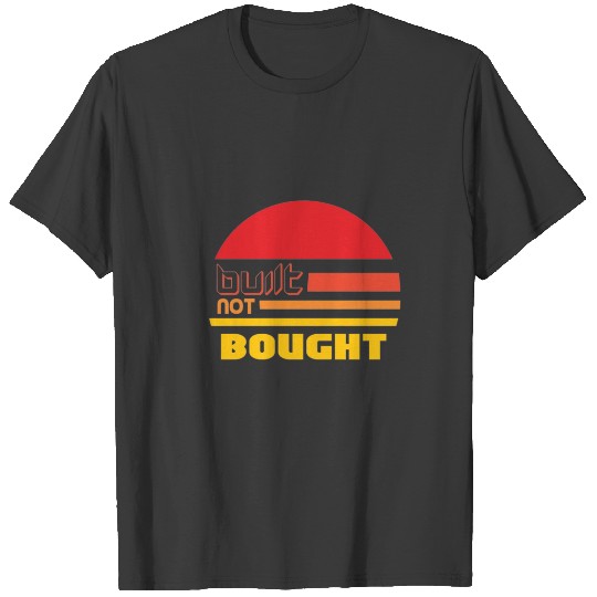 Built Not Bought - Funny T-shirt