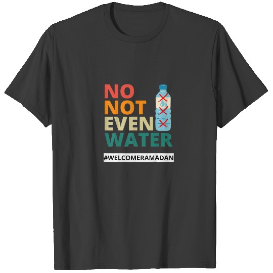 No Not Even Water Wellcome Ramadan Kareem T-shirt