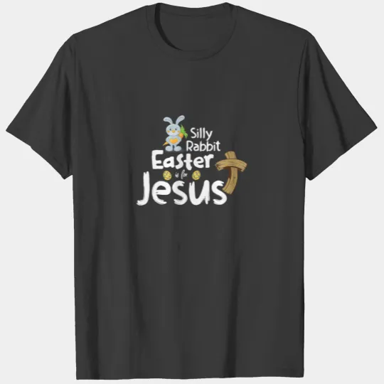 Silly Rabbit Easter Is For Jesus Boys Girls Men Wo T-shirt