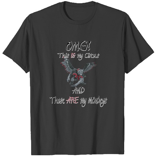 OMG This IS My Circus These ARE my Monkeys T-shirt
