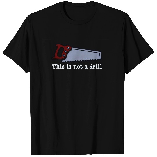 This is not a drill funny pun saw design T-shirt