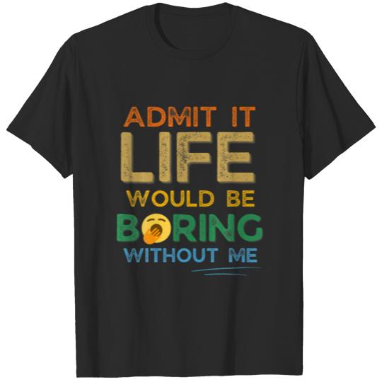 Discover Admit It Life Would Be Boring Without Me Funny Ret T-shirt