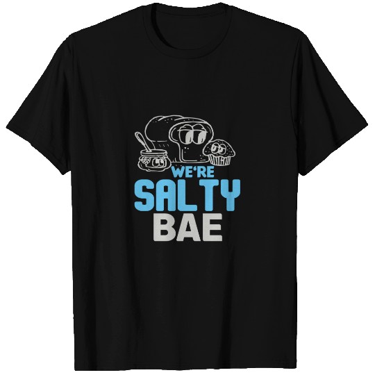 We’re salty, baee T-shirt