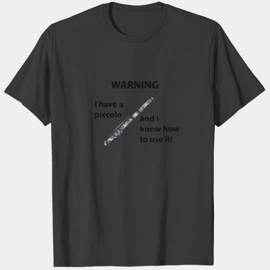 WARNING - I Have A Piccolo and Know How to Use It T-shirt