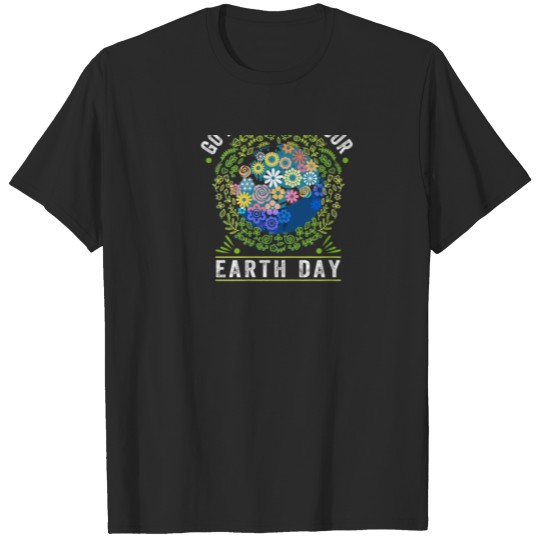 Earth Day Go Planet It's Your Earth Day Earth Day T-shirt
