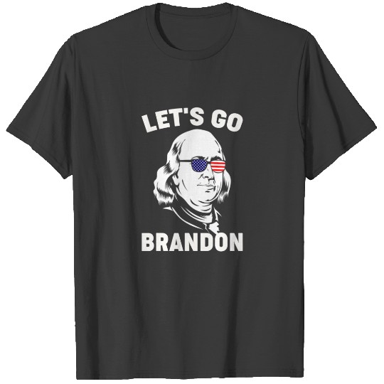 Ben Franklin Sunglasses Lets Go Bran.Don 4Th Of Ju T-shirt