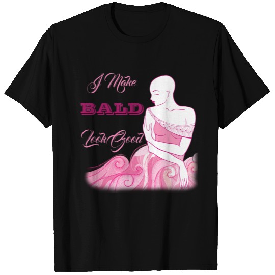 I Make Bald Look Good!  Bald Is Beautiful T-shirt
