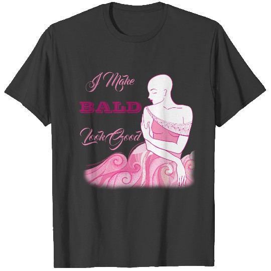 I Make Bald Look Good!  Bald Is Beautiful T-shirt