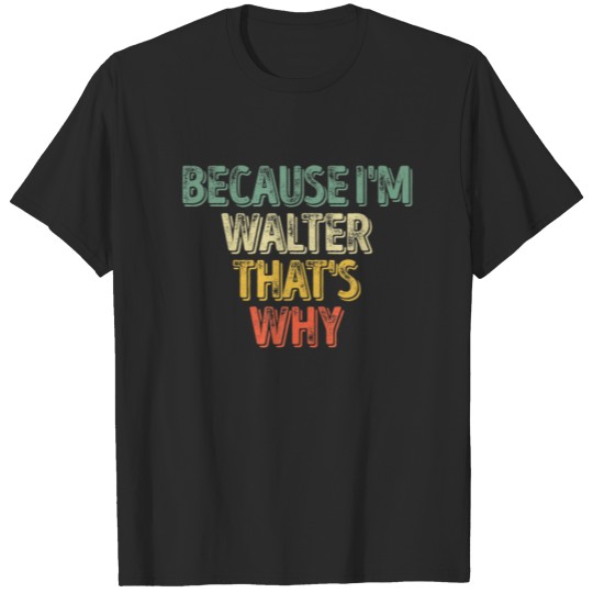 Discover Funny Personalized Name Because I'm Walter That's T-shirt
