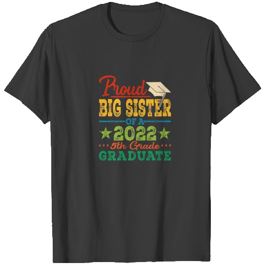 Proud Big Sister Of A 2022 5Th Grade Graduate Grad T-shirt
