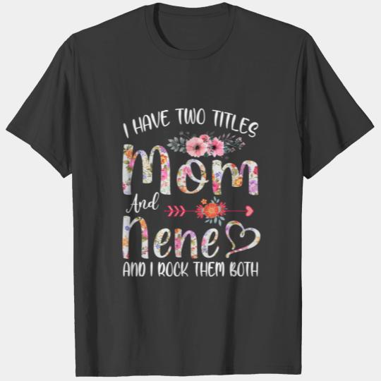 I Have Two Titles Mom And Nene Floral Gift Grandma T-shirt