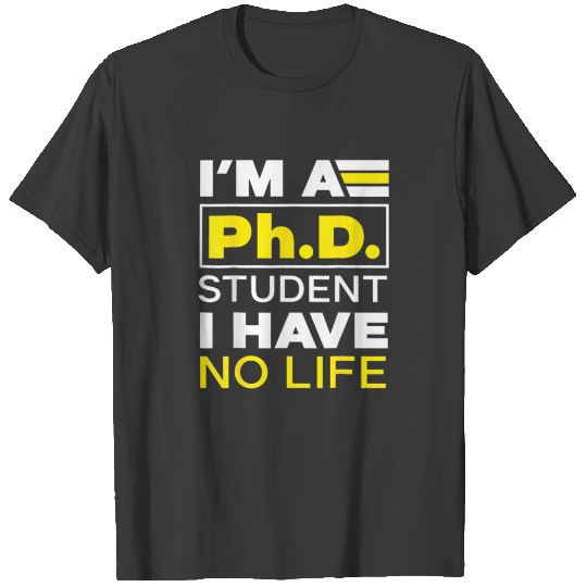Discover I'm Phd Student I've No Life Doctoratedegree Gradu T-shirt