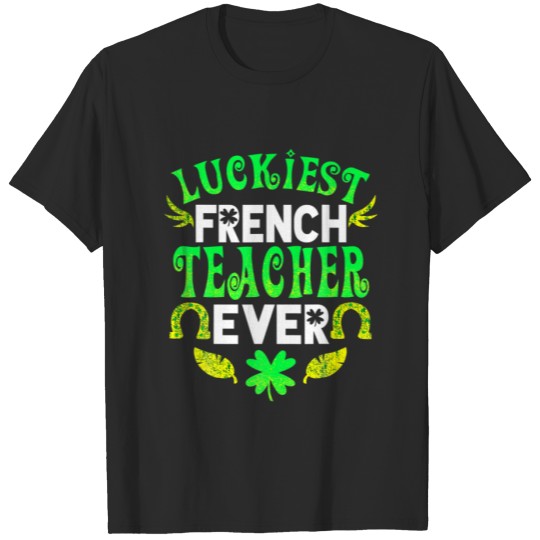 Luckiest French Teacher Ever St Patrick French Tea T-shirt