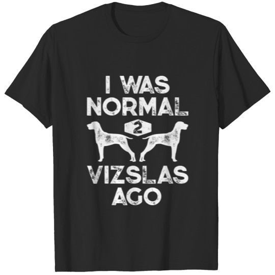 Discover I Was Normal 2 Vizslas Ago Funny Vizsla Dog Vintag T-shirt