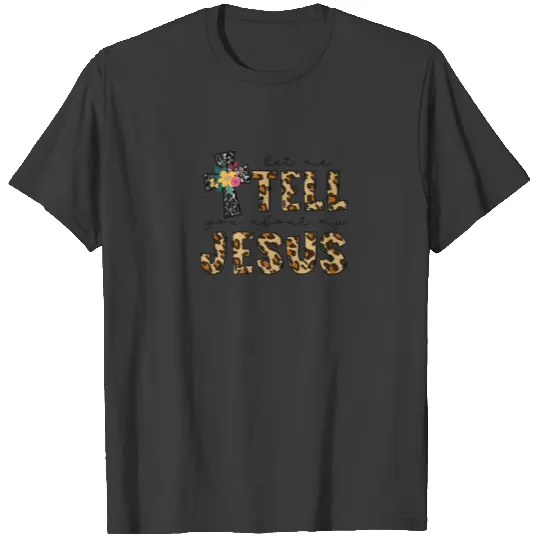Let Me Tell You About My Jesus Leopard Christian C T-shirt