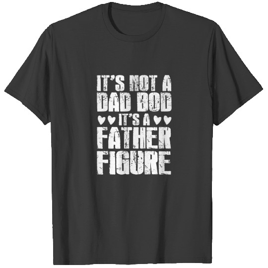 Funny Father's Day It’S Not A Dad Bod It’S A Fathe T-shirt