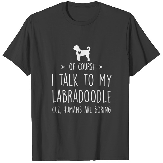 Of Course I Talk To MY Labradoodle T-shirt