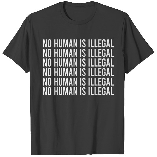 No Human Is Illegal , Anti Trump , T-shirt