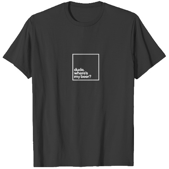 Dude, Where's My Beer? Minimal White Typography T-shirt