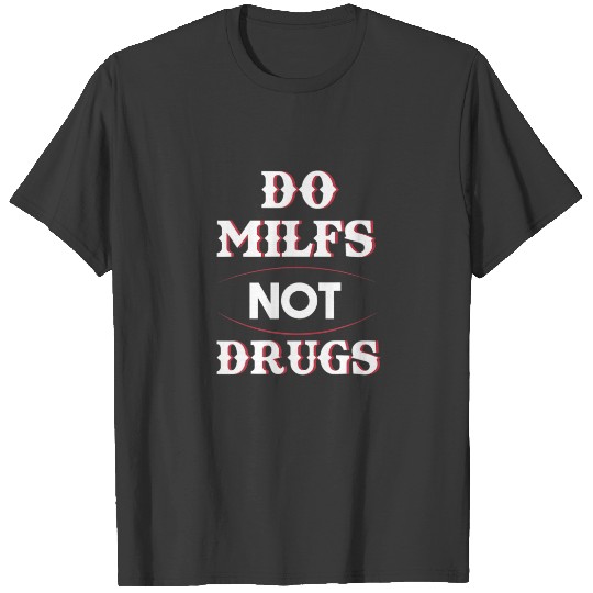 Funny Do Milfs Not Drugs Apparel T-shirt