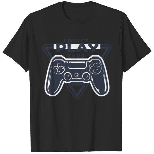Discover I don’t play your gaming T-shirt