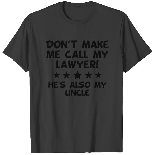 Don't Make Me Call My Lawyer Also My Uncle T-shirt