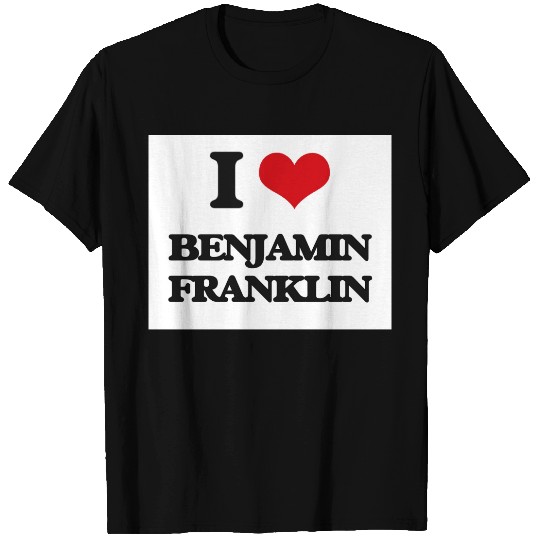 I love Benjamin Franklin T-shirt