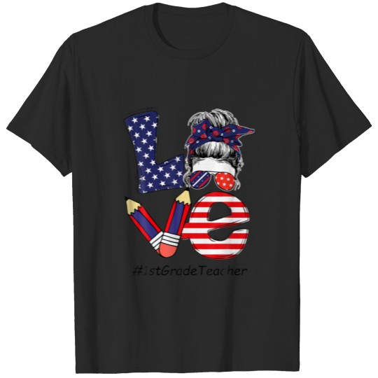 Love Patriotic 1St Grade Teacher Messy Bun Fourth T-shirt
