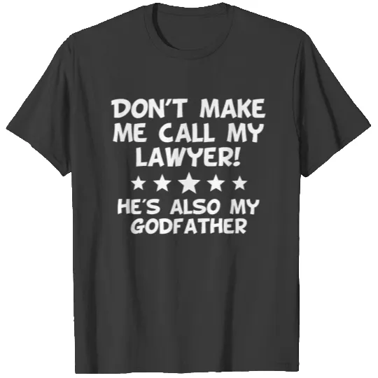 Don't Make Me Call My Lawyer Also My Godfather T-shirt