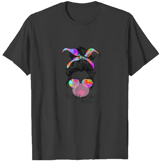 But Did You Die Mom Life Tie Dye Messy Bun Bubble T-shirt