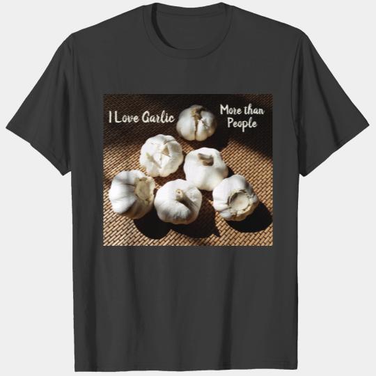 I Love Garlic more than People Fun Culinary T-shirt