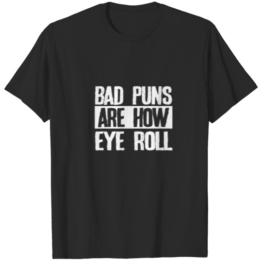 Discover Dad Joke Bad Puns Are How Eye Roll Funny T-shirt