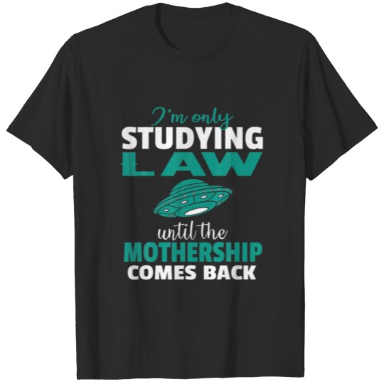 Law Student Only Until Mothership Comes Back T-shirt