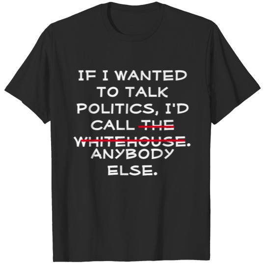 Discover If I wanted to talk politics . . . Personalized T-shirt