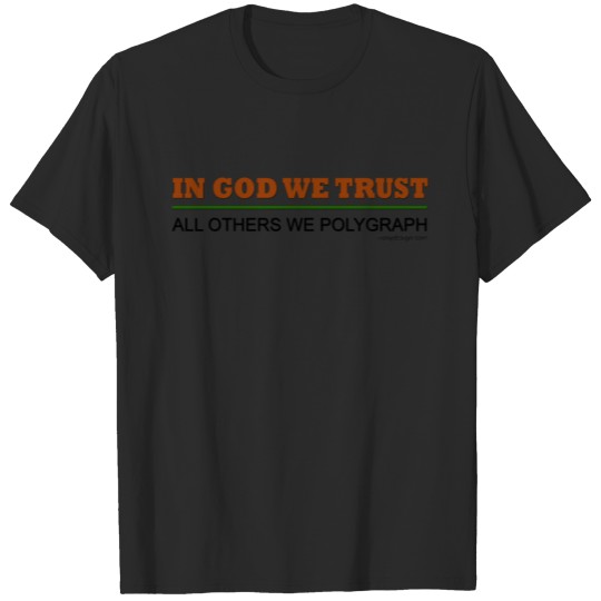 In God We Trust. All Others We Polygraph! T-shirt