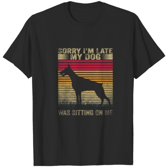 Sorry I'm Late My Dog Was Sitting On Me Dober T-shirt