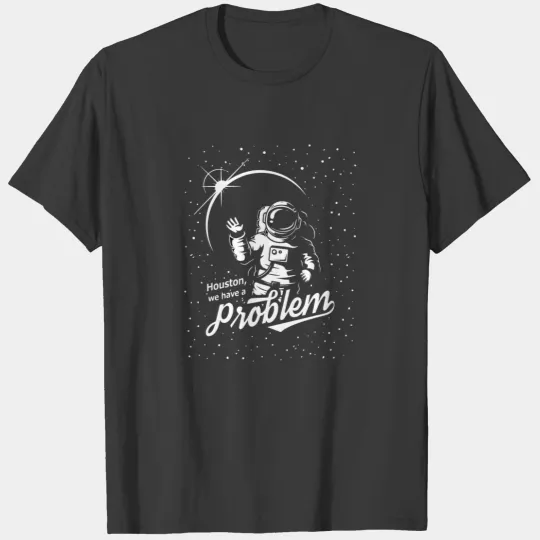 Space, Houston we have a problem T-shirt