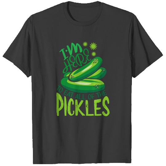 I'm Here to Eat All the Pickles. I Love Pickles. P T-shirt