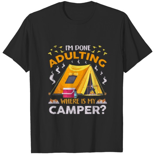 I'm Done Adulting Where Is My Camper Funny Camping T-shirt