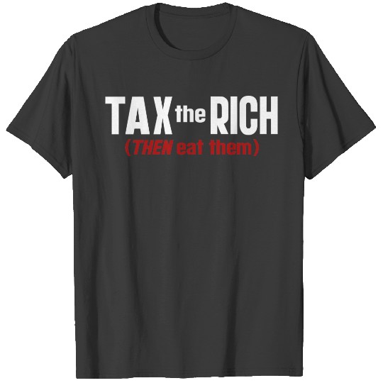 Tax The Rich THEN Eat Them T-shirt