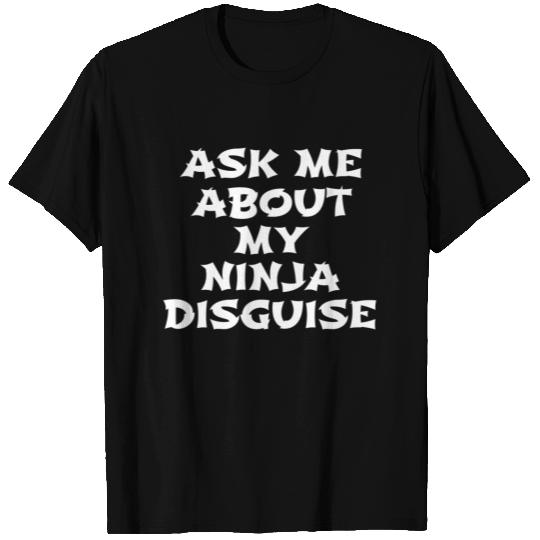 Ask Me About My Ninja Disguise - NO FACE INSIDE T-shirt