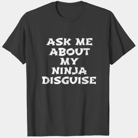 Ask Me About My Ninja Disguise - NO FACE INSIDE T-shirt